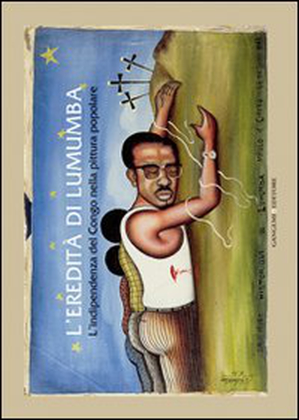 L'eredità di Lumumba. L'indipendenza del Congo nella pittura popolare - Librerie.coop L'eredità di Lumumba. L'indipendenza del Congo nella pittura popolare - Librerie.coop