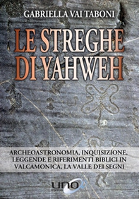 Le streghe di Yahweh. Archeoastronomia, inquisizione, leggende e riferimenti biblici in Valcamonica, la valle dei segni - Librerie.coop Le streghe di Yahweh. Archeoastronomia, inquisizione, leggende e riferimenti biblici in Valcamonica, la valle dei segni - Librerie.coop