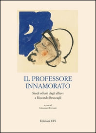 Il professore innamorato. Studi offerti dagli allievi a Riccardo Bruscagli - Librerie.coop