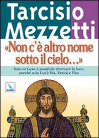 Non c'è altro nome sotto il cielo.... Solo in Gesù è possibile ritrovare la luce, perché solo Lui è Via, Verità e Vita - Librerie.coop