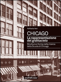 Chicago. La rappresentazione del grattacielo. Struttura e forma nella ricerca della scuola di Chicago - Librerie.coop