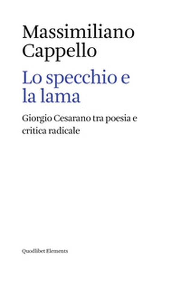 Lo specchio e la lama. Giorgio Cesarano tra poesia e critica radicale - Librerie.coop