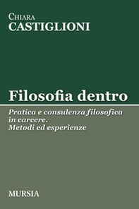 Filosofia dentro. Pratica e consulenza filosofica in carcere. Metodi ed esperienze - Librerie.coop