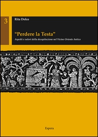 «Perdere la testa». Aspetti e valori della decapitazione nel Vicino Oriente antico - Librerie.coop