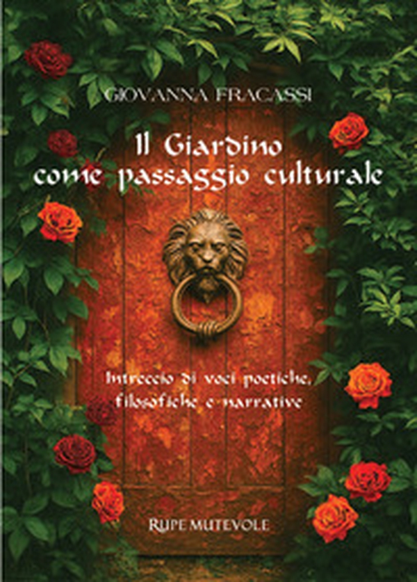 Il giardino come passaggio culturale. Intreccio di voci poetiche, filosofiche e narrative - Librerie.coop