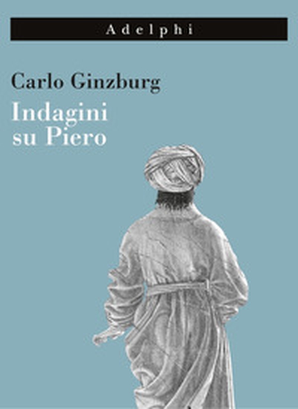 Indagini su Piero. Il «Battesimo», il ciclo di Arezzo, la «Flagellazione» di Urbino - Librerie.coop Indagini su Piero. Il «Battesimo», il ciclo di Arezzo, la «Flagellazione» di Urbino - Librerie.coop