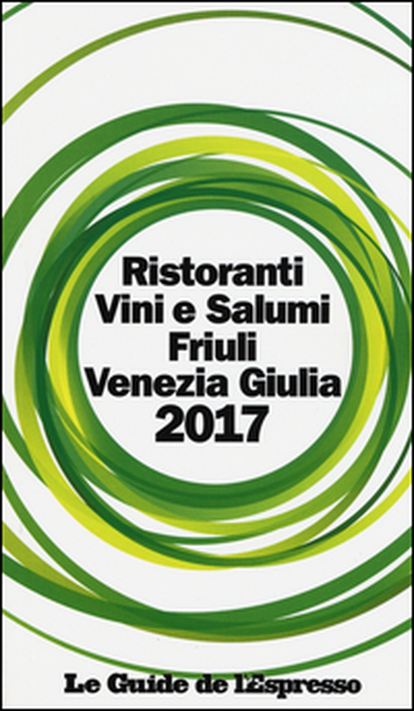 Ristoranti vini e salumi Friuli Venezia Giulia 2017 - Librerie.coop Ristoranti vini e salumi Friuli Venezia Giulia 2017 - Librerie.coop