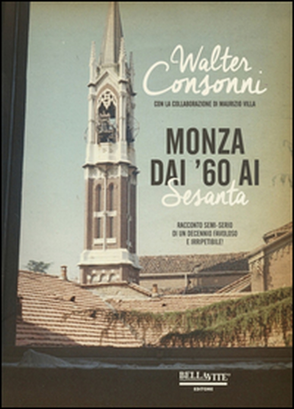 Monza dai '60 ai "Sesanta". Racconto semi-serio di un decennio favoloso e irripetibile - Librerie.coop Monza dai '60 ai "Sesanta". Racconto semi-serio di un decennio favoloso e irripetibile - Librerie.coop