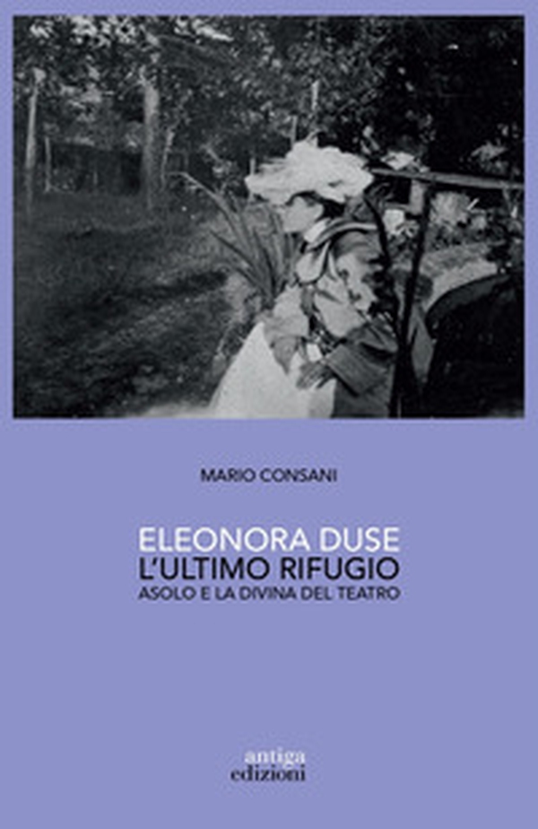 Eleonora Duse. L'ultimo rifugio. Asolo e la Divina del teatro - Librerie.coop Eleonora Duse. L'ultimo rifugio. Asolo e la Divina del teatro - Librerie.coop