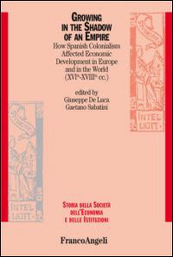 Growing in the shadow of an empire. How spanish colonialism affected economic development in Europe and in the world (XVI-XVIII cc.) - Librerie.coop Growing in the shadow of an empire. How spanish colonialism affected economic development in Europe and in the world (XVI-XVIII cc.) - Librerie.coop