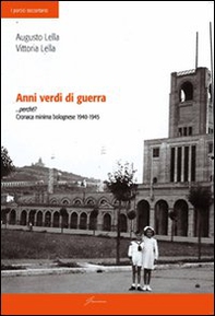 Anni verdi di guerra... perché? Cronaca minima di bolognese 1940-1945 - Librerie.coop