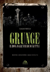 Grunge. Il rock dalle strade di Seattle - Librerie.coop