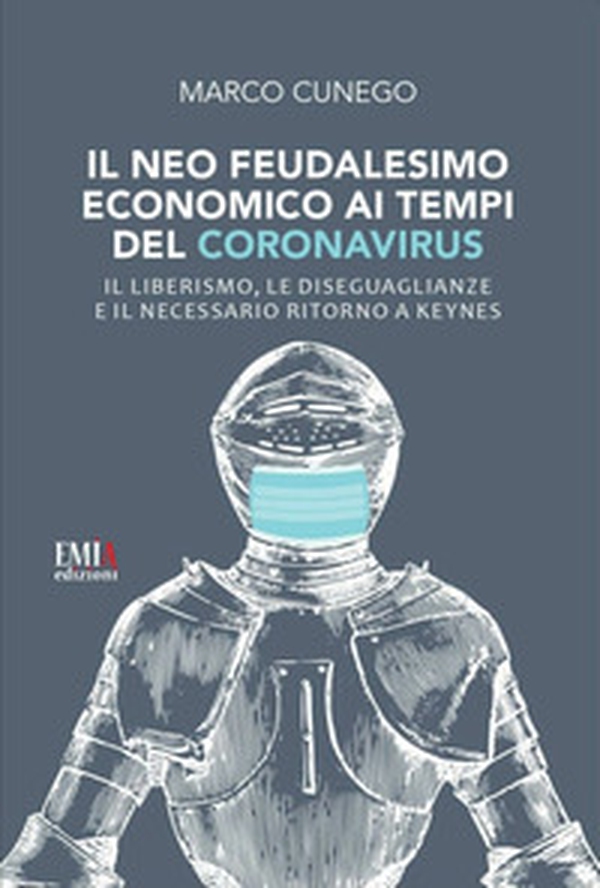 Il neo feudalesimo economico ai tempi del coronavirus. Il liberismo, le disegualianze e il necessario ritorno a Keynes - Librerie.coop Il neo feudalesimo economico ai tempi del coronavirus. Il liberismo, le disegualianze e il necessario ritorno a Keynes - Librerie.coop