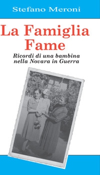 La famiglia Fame. Ricordi di una bambina nella Novara in guerra - Librerie.coop