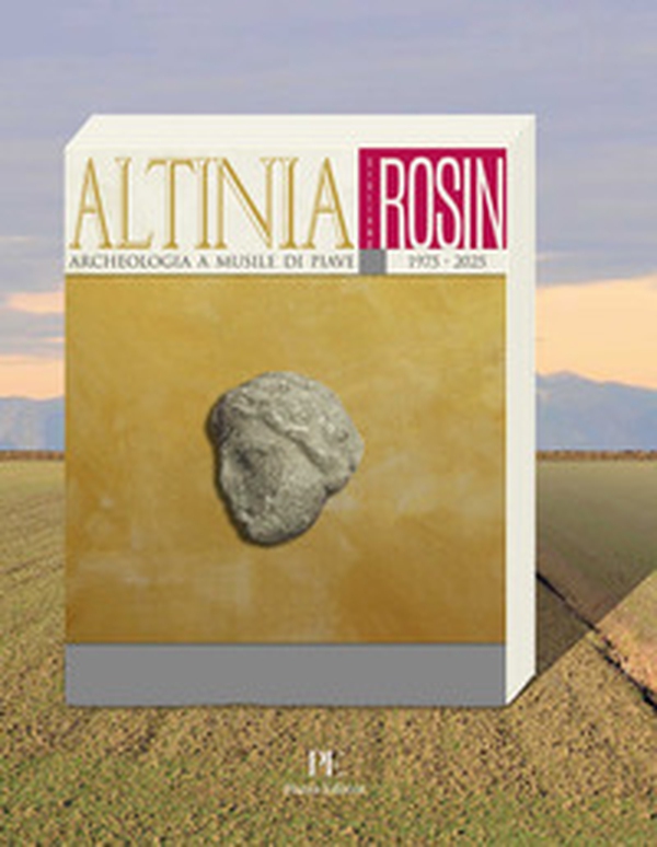 Altinia. Archeologia a Musile di Piave 1975-2025 - Librerie.coop