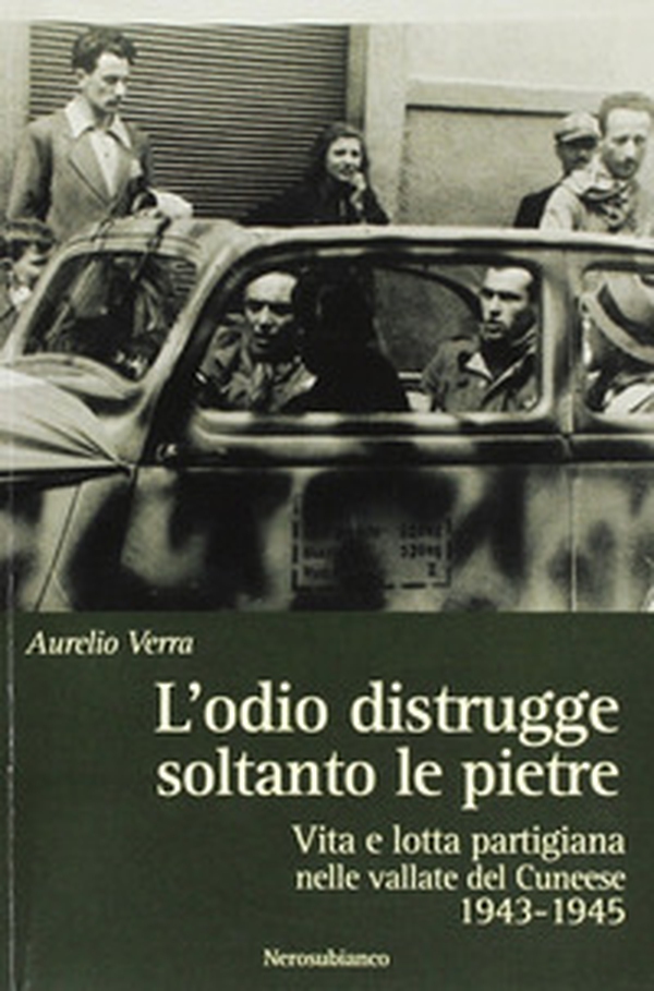 L'odio distrugge soltanto le pietre. Vita e lotta partigiana nelle vallate cuneesi 1943-1945 - Librerie.coop L'odio distrugge soltanto le pietre. Vita e lotta partigiana nelle vallate cuneesi 1943-1945 - Librerie.coop