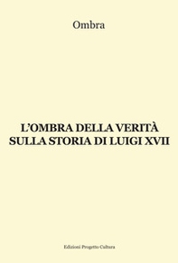 L'ombra della verità sulla storia di Luigi XVII - Librerie.coop