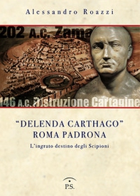 «Delenda Carthago» Roma padrona. L'integrato destino degli Scipioni - Librerie.coop