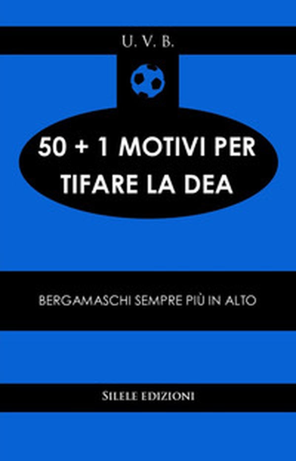 50+1 motivi per tifare la Dea. Bergamaschi sempre più in alto - Librerie.coop 50+1 motivi per tifare la Dea. Bergamaschi sempre più in alto - Librerie.coop