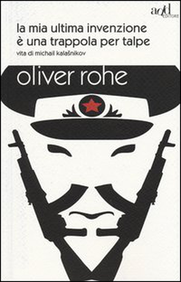 La mia ultima invenzione è una trappola per talpe. Vita di Michail Kalashnikov - Librerie.coop La mia ultima invenzione è una trappola per talpe. Vita di Michail Kalashnikov - Librerie.coop