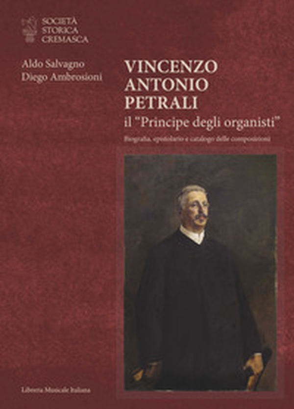 Vincenzo Antonio Petrali il «Principe degli organisti». Biografia, epistolario e catalogo delle composizioni - Librerie.coop