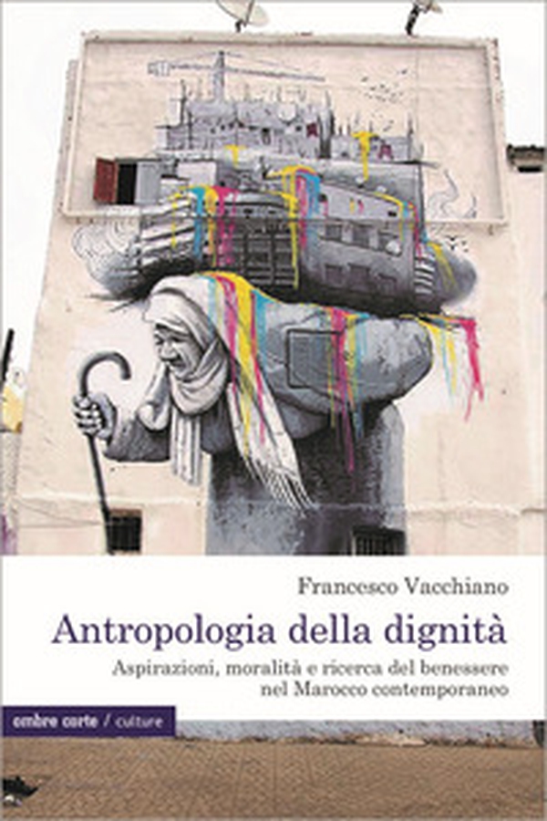 Antropologia della dignità. Aspirazioni, moralità e ricerca del benessere nel Marocco contemporaneo - Librerie.coop Antropologia della dignità. Aspirazioni, moralità e ricerca del benessere nel Marocco contemporaneo - Librerie.coop