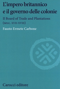 L'impero britannico e il governo delle colonie. Il Board of Trade and Plantations (secc. XVII-XVIII) - Librerie.coop L'impero britannico e il governo delle colonie. Il Board of Trade and Plantations (secc. XVII-XVIII) - Librerie.coop