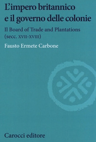 L'impero britannico e il governo delle colonie. Il Board of Trade and Plantations (secc. XVII-XVIII) - Librerie.coop