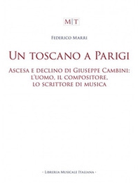 Un toscano a Parigi. Ascesa e declino di Giuseppe Cambini: l'uomo, il compositore, lo scrittore di musica - Librerie.coop