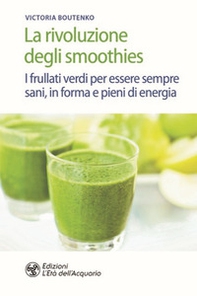 La rivoluzione degli smoothies. I frullati verdi per essere sempre sani, in forma e pieni di energia - Librerie.coop La rivoluzione degli smoothies. I frullati verdi per essere sempre sani, in forma e pieni di energia - Librerie.coop
