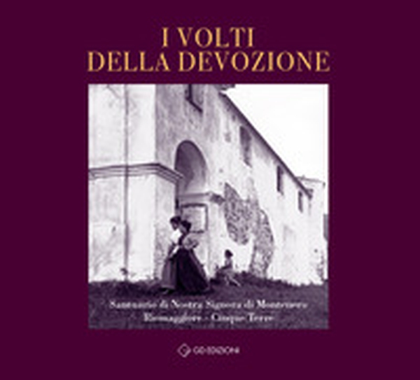 I volti della devozione. Santuario di Nostra Signora di Montenero Riomaggiore. Cinque Terre - Librerie.coop I volti della devozione. Santuario di Nostra Signora di Montenero Riomaggiore. Cinque Terre - Librerie.coop
