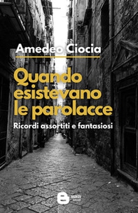 Quando esistevano le parolacce. Ricordi assortiti e fantasiosi - Librerie.coop