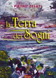 La terra dei sogni. 99 poesie e 2 racconti - Librerie.coop