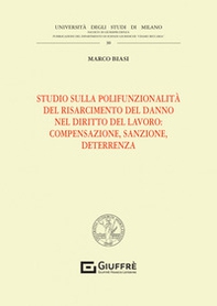 Studio sulla polifunzionalità del risarcimento del danno nel diritto del lavoro: compensazione, sanzione, deterrenza - Librerie.coop