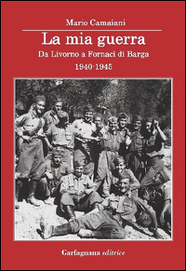 La mia guerra. Da Livorno a Fornaci di Barga 1940-1945 - Librerie.coop La mia guerra. Da Livorno a Fornaci di Barga 1940-1945 - Librerie.coop
