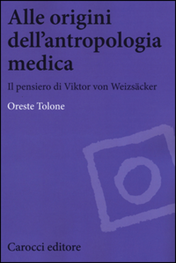 Alle origini dell'antropologia medica. Il pensiero di Viktor von Weizsäcker - Librerie.coop