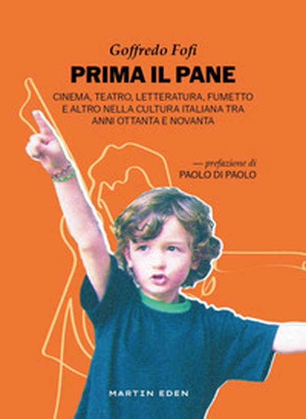 Prima il pane. Cinema, teatro, letteratura, fumetto e altro nella cultura italiana tra anni Ottanta e Novanta - Librerie.coop