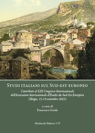 Studi italiani sul Sud-est europeo. Contributi al XIII Congresso Internazionale dell'Association Internationale d'Études du Sud-Est Européen (Skopje, 15-19 settembre 2025) - Librerie.coop