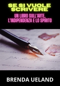 Se si vuole scrivere. Un libro sull'arte, l'indipendenza e lo spirito - Librerie.coop