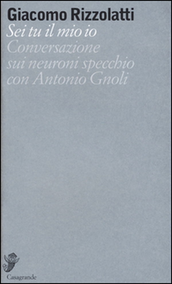 Sei tu il mio io. Conversazione sui neuroni specchio con Antonio Gnoli - Librerie.coop Sei tu il mio io. Conversazione sui neuroni specchio con Antonio Gnoli - Librerie.coop