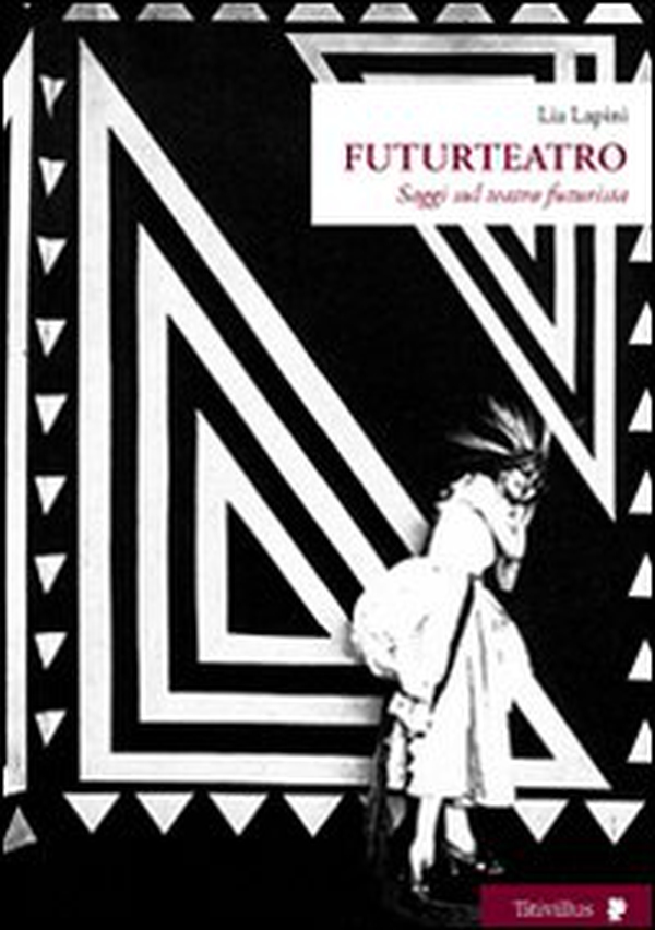 Futurteatro. Saggi sul teatro futurista - Librerie.coop Futurteatro. Saggi sul teatro futurista - Librerie.coop