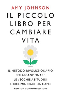 Il piccolo libro per cambiare vita. Il metodo rivoluzionario per abbandonare le vecchie abitudini e ricominciare da capo - Librerie.coop