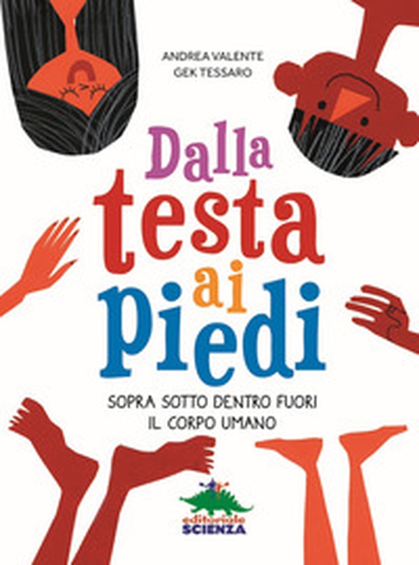 Dalla testa ai piedi. Sopra sotto dentro fuori il corpo umano - Librerie.coop Dalla testa ai piedi. Sopra sotto dentro fuori il corpo umano - Librerie.coop