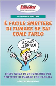 Ti illustriamo come è facile smettere di fumare se sai come farlo. Breve guida di un fumatore per smettere di fumare con facilità - Librerie.coop