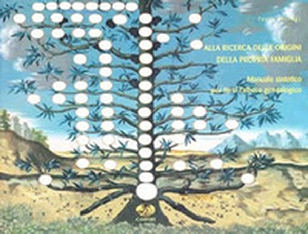 Alla ricerca delle origini della propria famiglia. Manuale sintetico per farsi l'albero genealogico - Librerie.coop