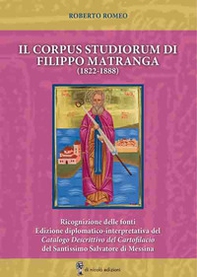 Il corpus studiorum di Filippo Matranga (1822-1888). Ricognizione delle fonti. Edizione diplomatico-interpretativa del Catalogo Descrittivo del Cartofilacio del Santissimo Salvatore di Messina - Librerie.coop Il corpus studiorum di Filippo Matranga (1822-1888). Ricognizione delle fonti. Edizione diplomatico-interpretativa del Catalogo Descrittivo del Cartofilacio del Santissimo Salvatore di Messina - Librerie.coop