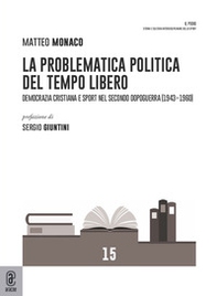 La problematica politica del tempo libero. Democrazia cristiana e sport nel secondo dopoguerra (1943-1960) - Librerie.coop