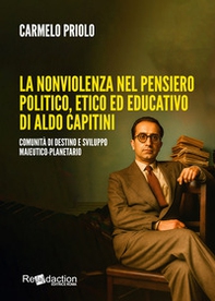 La nonviolenza nel pensiero politico, etico ed educativo di Aldo Capitini. Comunità di destino e sviluppo maieutico-planetario - Librerie.coop