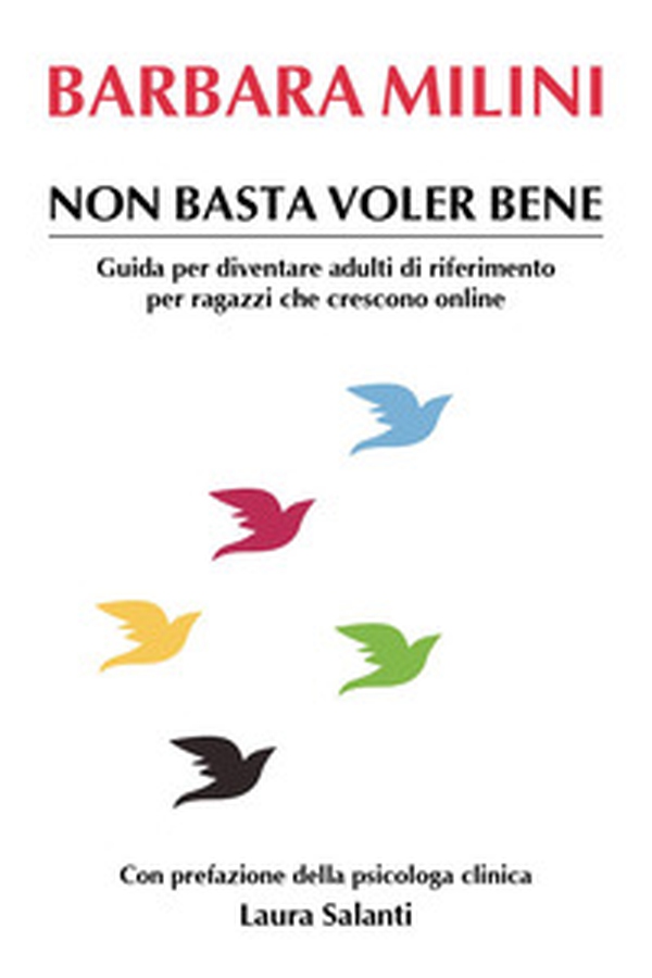 Non basta voler bene. Guida per diventare adulti di riferimento per ragazzi che crescono online - Librerie.coop