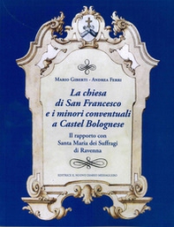 La chiesa di San Francesco e i minori conventuali a Castel Bolognese. Il rapporto con Santa Maria dei Suffragi di Ravenna - Librerie.coop La chiesa di San Francesco e i minori conventuali a Castel Bolognese. Il rapporto con Santa Maria dei Suffragi di Ravenna - Librerie.coop
